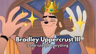 bradley uppercrust III is the ruler of everything