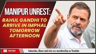 MANIPUR UNREST RAHUL GANDHI TO ARRIVE IN IMPHAL TOMORROW AFTERNOON  07 JULY 2024