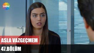 Asla Vazgeçmem 47.Bölüm ᴴᴰ