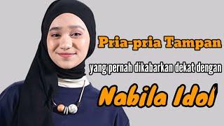 PRIA-PRIA TAMPAN YANG PERNAH DIKABARKAN DEKAT DENGAN NABILA IDOL