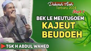 DAKWAH TERBARU‼️BEK LE MEU TUGOEMKAJEUT BEUDOEH  TGK H ABDUL WAHED TUALANG CUT _ PART 2️⃣