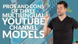 Pros and cons of three multilingual YouTube channel models  Need-to-know