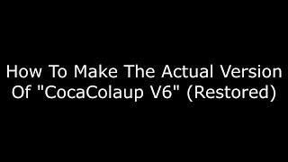 How To Make The Actual Version Of CocaColaup V6 Actually Restored