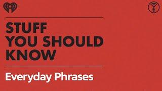 Interesting Origins of Everyday Phrases  STUFF YOU SHOULD KNOW