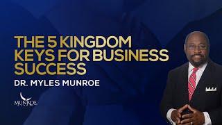 The 5 Kingdom Keys For Business Success  Dr. Myles Munroe