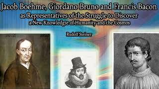 Struggle of Jacob Boehme Giordano Bruno & Francis Bacon for New Knowledge By Rudolf Steiner