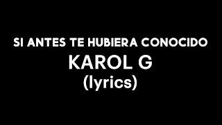 KAROL G - Si Antes Te Hubiera Conocido LetraLyrics
