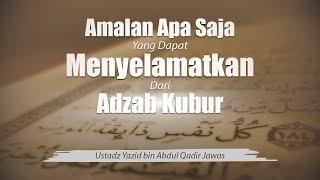 5. Amalan Apa saja yang Dapat Menyelamatkan dari Adzab Kubur - Ustadz Yazid bin Abdul Qadir Jawas