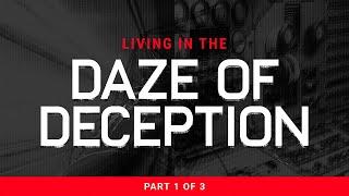 Living In The Daze Of Deception - Part 1