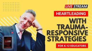Heartleading with Trauma-Responsive Strategies for K-12 Educators
