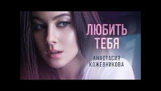 Анастасия Кожевникова - Любить тебя Премьера клипа 2019 