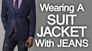 5 Rules How To Wear A Suit Jacket With Jeans  Pairing Denim And Suit Jackets Successfully