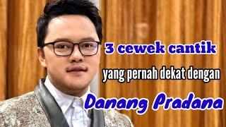 3 CEWEK CANTIK YANG PERNAH DEKAT DENGAN DANANG PRADANA dan MANTAN PACAR DANANG PRADANA