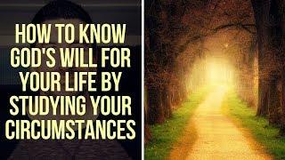 How to Know Gods Will for Your Life Through Studying Your Circumstances