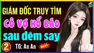 Giám đốc truy tìm cô vợ hổ báo Tập 2 Kết- Kể chuyện đêm khuya ngủ ngon