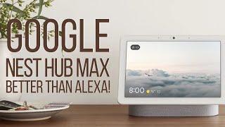 Google Nest Hub Max - Better than Amazon Alexa?