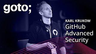 GitHub Advanced Security Helping Developers Secure the World’s Software • Karl Krukow • GOTO 2023