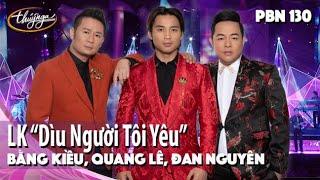 PBN 130  Bằng Kiều Quang Lê Đan Nguyên - LK “Dìu Người Tôi Yêu”