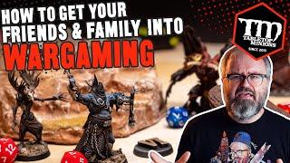 How to Get Your Friends & Family Into WARGAMING