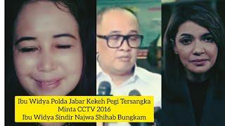 IBU WIDYA POLDA JABAR KEKEH PEGI TERSANGKA MINTA CCTV 2016 IBU WIDYA SINDIR NAJWA SHIHAB BUNGKAM