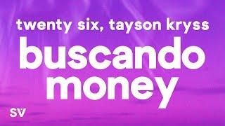 TWENTY SIX Tayson Kryss - Buscando Money LyricsLetra tú y yo haciéndolo ando buscando money