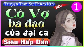 Truyện hay việt nam Cô Vợ Bá Đạo - Tập 1 - Vừa nghe đã thấy hấp dẫn với giọng kể Thanh Mai