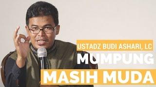 Mumpung Masih Muda - Ustadz Budi Ashari Lc