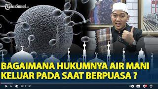 Hukum Air Mani Keluar Pada Saat Berpuasa Apakah Membatalkan Puasa?