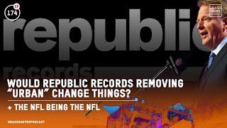 Would Republic Records Removing Urban Change Things & The NFLs Half-Apology  Ep. #174