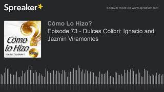 Episode 73 - Dulces Colibri Ignacio and Jazmin Viramontes part 2 of 3