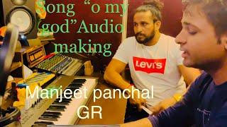 O my god song Audio making manjeet panchal GR music Gorav panchal