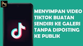 CARA MENYIMPAN VIDEO TIKTOK BUATAN SENDIRI KE GALERI TANPA DIPOSTING