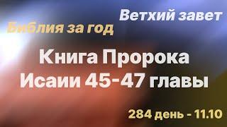 Библия за год  день 284  Книга Пророка Исаии 45-47 главы  план чтения Библии -2022