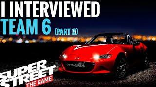 Super Street THE GAME  I Interviewed Team 6  Part 2