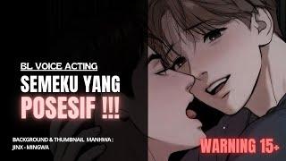 BL VOICE ACTING  SEMEKU YANG POSESIF WARNING 15+