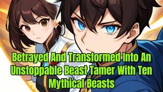 Betrayed And Transformed Into An Unstoppable Beast Tamer With Ten Mythical Beasts  Manhwa Recap 7