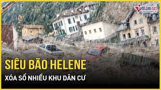 Mỹ hứng chịu hậu quả tồi tệ như tận thế do siêu bão Helene nhiều khu dân cư bị xoá sổ  VietNamNet