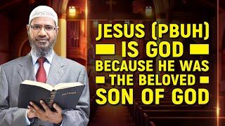 Jesus pbuh is God because he was the Beloved Son of God - Dr Zakir Naik