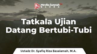 Tatkala Ujian Datang Bertubi-Tubi - Ustadz Dr. Syafiq Riza Basalamah M.A