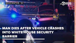 Man dies after vehicle crashes into White House security barrier