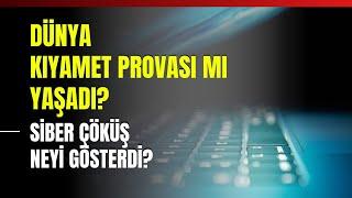 Dünya Kıyamet Provası Mı Yaşadı? Siber Çöküş Neyi Gösterdi?