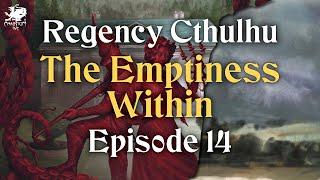 Episode 14 - The Emptiness Within  Regency Cthulhu