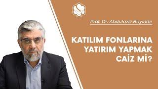 Katılım fonlarına yatırım yapmak caiz mi?  Prof. Dr. Abdulaziz Bayındır