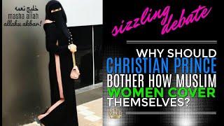 Sizzling Debate Why Should Christian Prince Bother How Muslim Women Cover Themselves?