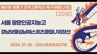 청룡기 고등축구ㅣ서울광운인공지능고vs경남보물섬남해스포츠클럽U18창선ㅣ20강 2경기ㅣ제61회 청룡기 전국고등학교축구대회ㅣ고성스포츠파크2구장ㅣ24.07.25