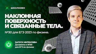 Старт интенсива. Наклонная поверхность и связанные тела. №30 для ЕГЭ 2023 по физике.