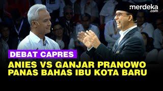 FULL Panas Debat Capres Anies Vs Ganjar Panas Bahas Ibu Kota Baru