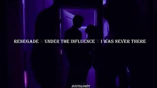 renegade x under the influence x i was never there s l o w e d + r e v e r b +lyrics