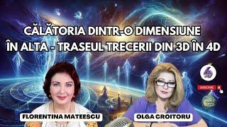 CĂLĂTORIA DINTR-O DIMENSIUNE ÎN ALTA - TRASEUL TRECERII DIN 3D ÎN 4D - CU FLORENTINA MATEESCU