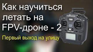 Как научиться летать на FPV-дроне. Часть 2. Выходим на улицу